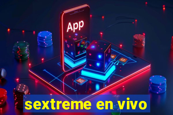 sextreme en vivo